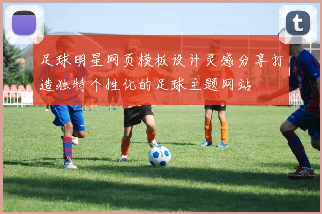 足球明星网页模板设计灵感分享打造独特个性化的足球主题网站