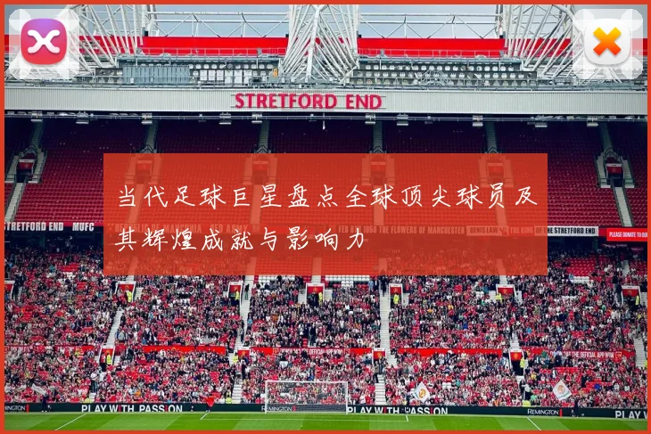 当代足球巨星盘点全球顶尖球员及其辉煌成就与影响力