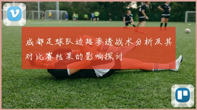 成都足球队边路渗透战术分析及其对比赛结果的影响探讨