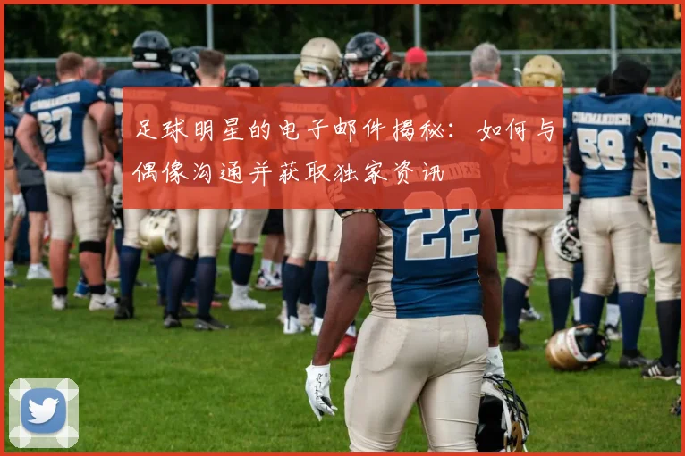 足球明星的电子邮件揭秘：如何与偶像沟通并获取独家资讯