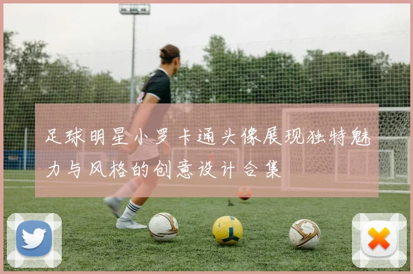 足球明星小罗卡通头像展现独特魅力与风格的创意设计合集