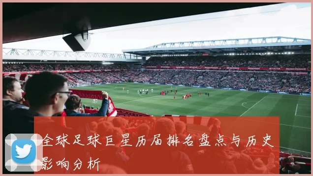 全球足球巨星历届排名盘点与历史影响分析