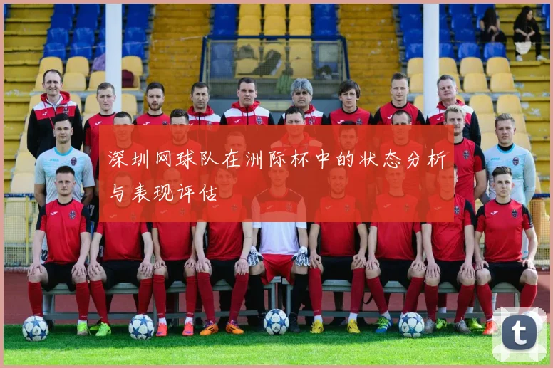 深圳网球队在洲际杯中的状态分析与表现评估